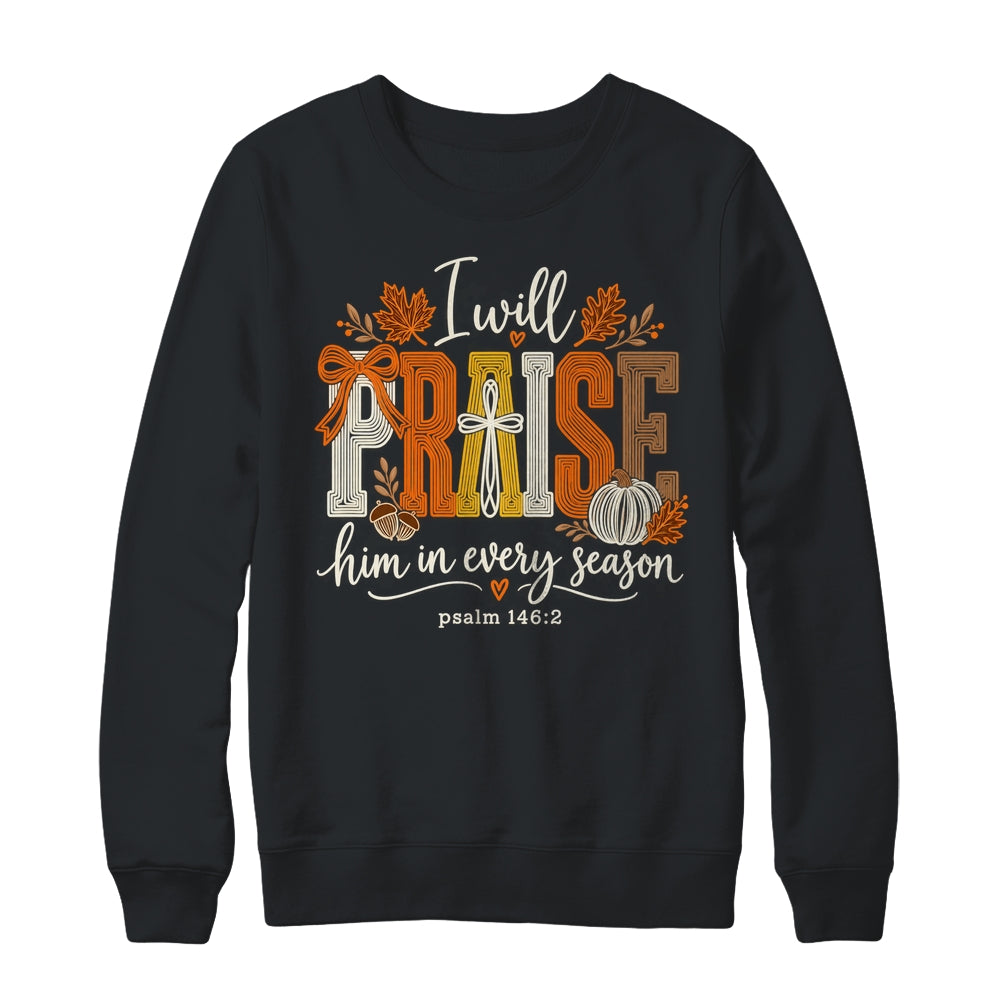 Coquette I Will Praise Him In Every Season Fall Christian Shirt & Sweatshirt | siriusteestore