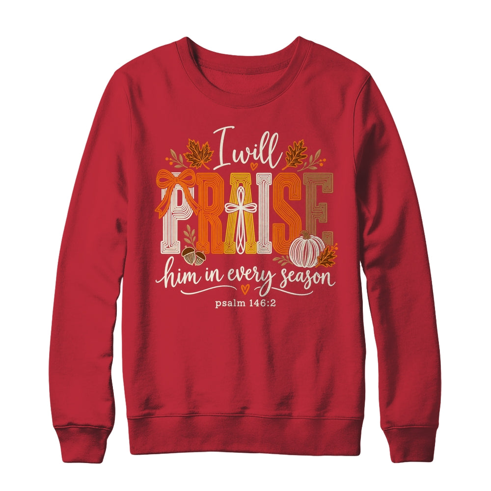 Coquette I Will Praise Him In Every Season Fall Christian Shirt & Sweatshirt | siriusteestore
