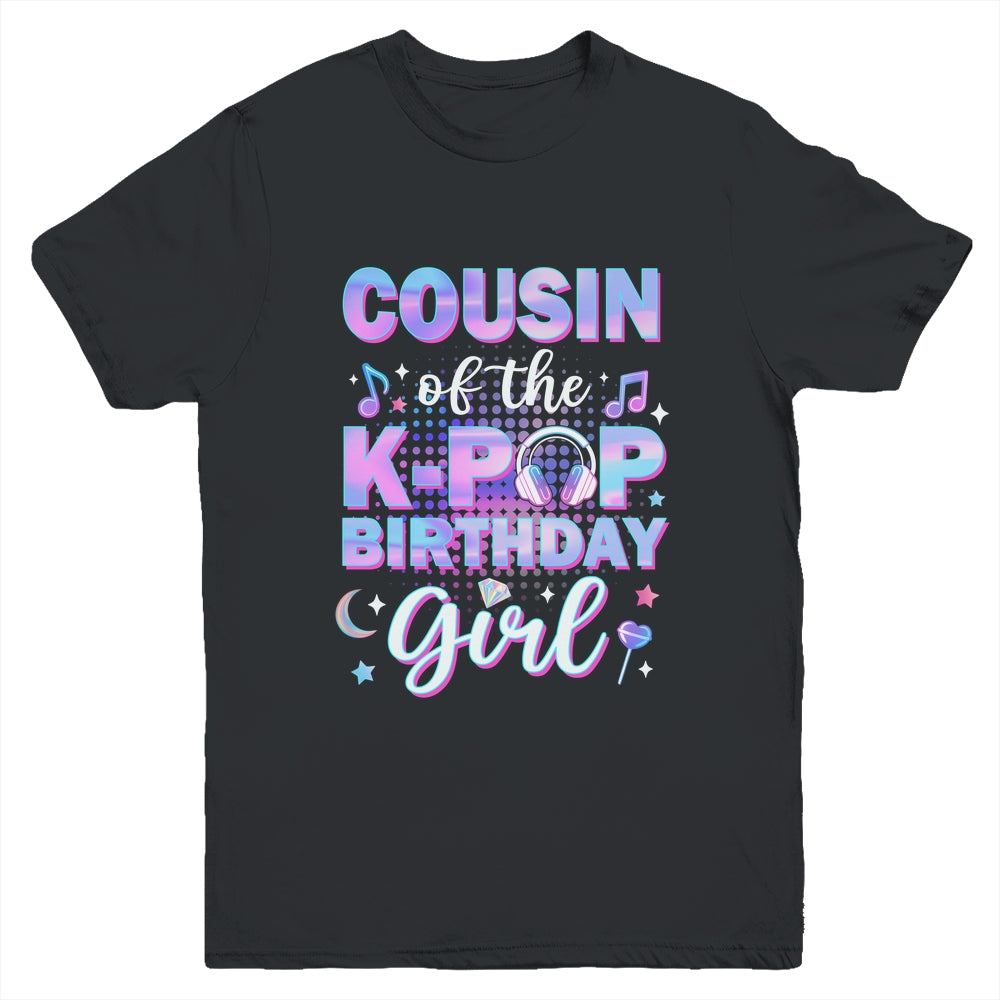 Cousin Of The K-Pop Birthday Girl Matching Family Music Youth Shirt | siriusteestore