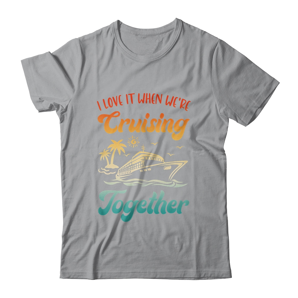 Cruise I Love It When We're Cruising Together Matching Shirt & Tank Top | siriusteestore