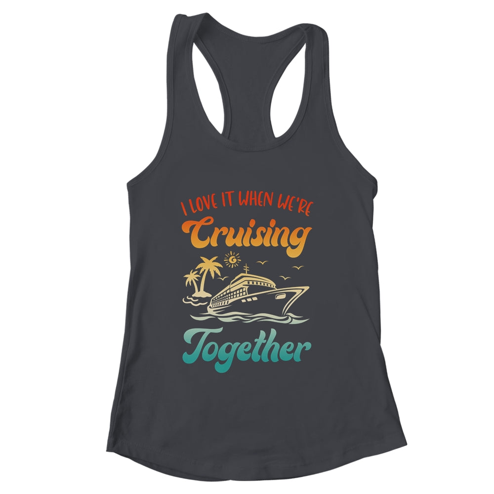 Cruise I Love It When We're Cruising Together Matching Shirt & Tank Top | siriusteestore