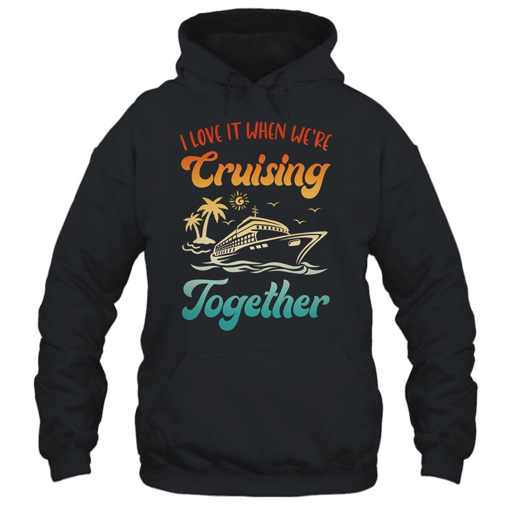 Cruise I Love It When We're Cruising Together Matching Shirt & Tank Top | siriusteestore