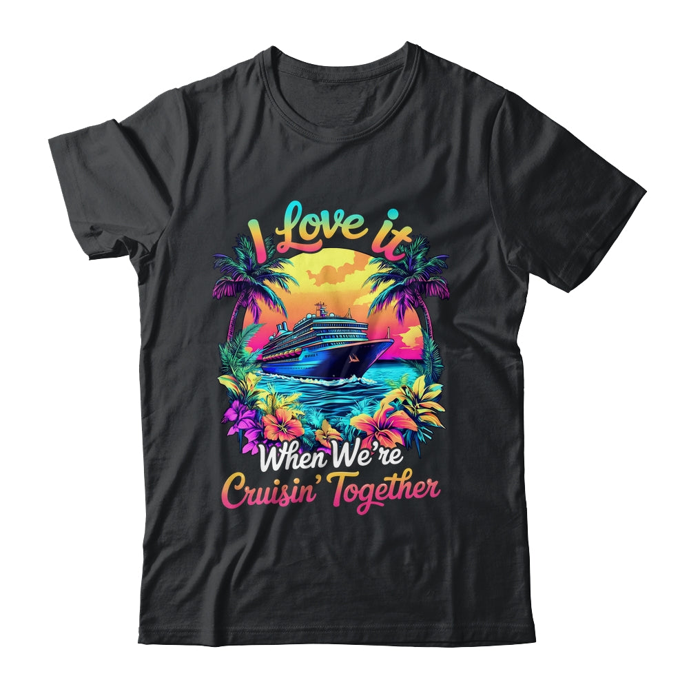 Cruise Ship Vacation I Love It When We're Cruising Together Shirt & Tank Top | siriusteestore