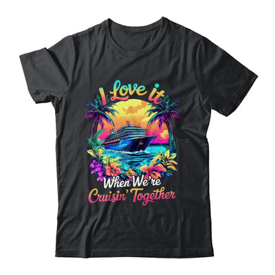 Cruise Ship Vacation I Love It When We're Cruising Together Shirt & Tank Top | siriusteestore