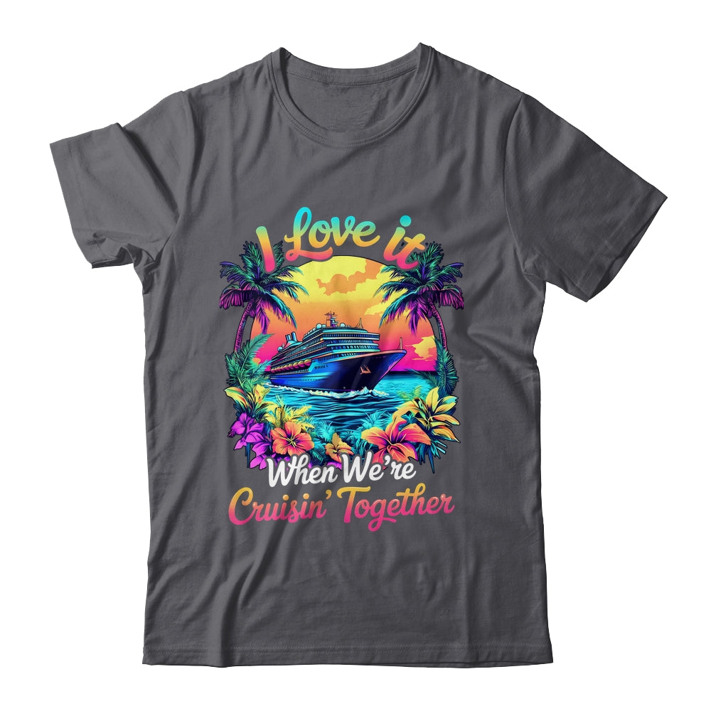 Cruise Ship Vacation I Love It When We're Cruising Together Shirt & Tank Top | siriusteestore