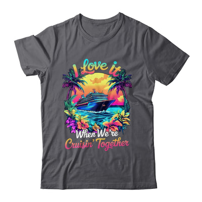 Cruise Ship Vacation I Love It When We're Cruising Together Shirt & Tank Top | siriusteestore