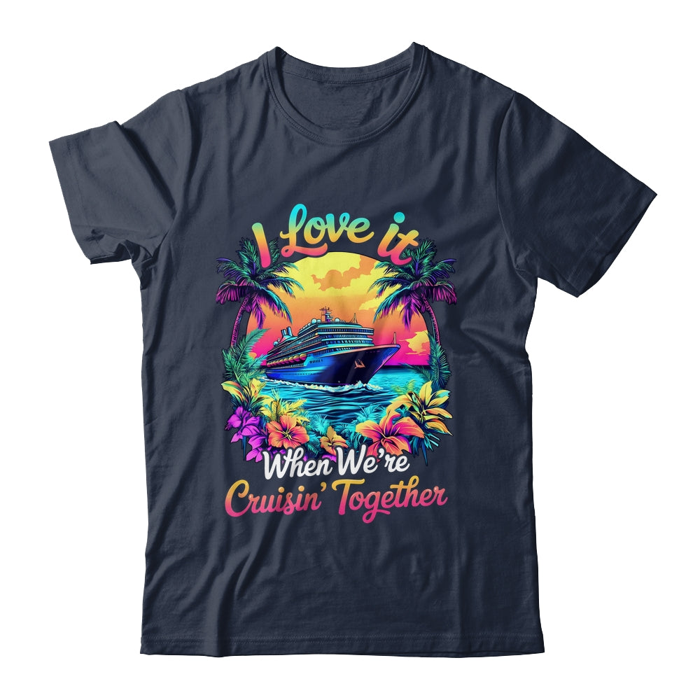 Cruise Ship Vacation I Love It When We're Cruising Together Shirt & Tank Top | siriusteestore