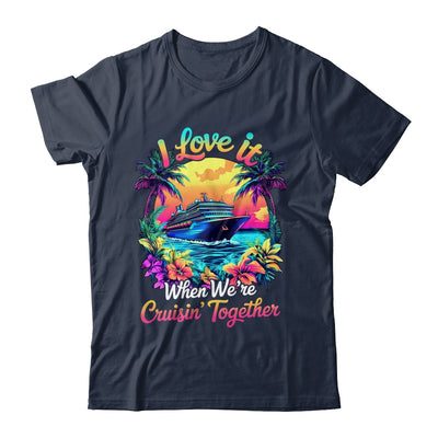Cruise Ship Vacation I Love It When We're Cruising Together Shirt & Tank Top | siriusteestore