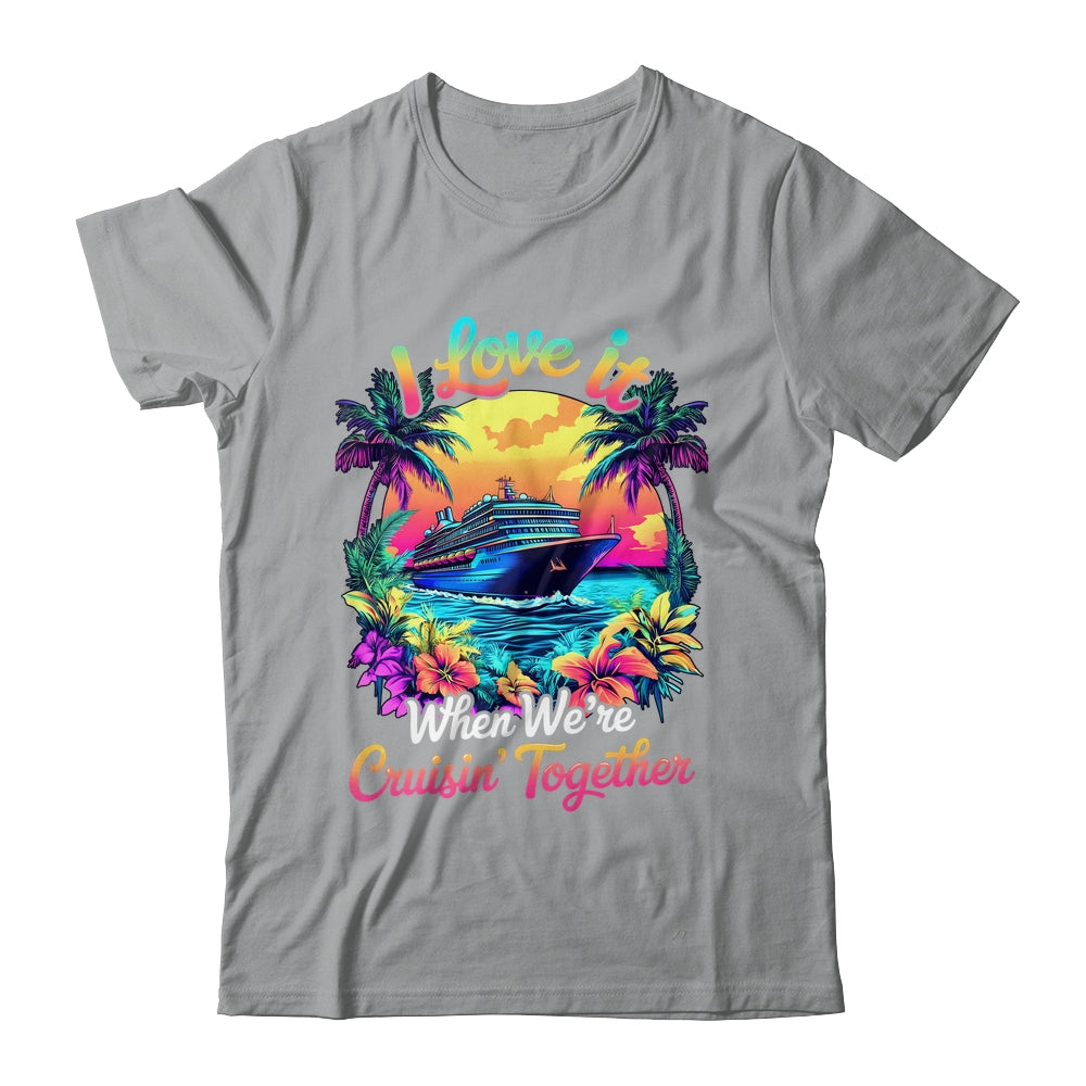 Cruise Ship Vacation I Love It When We're Cruising Together Shirt & Tank Top | siriusteestore