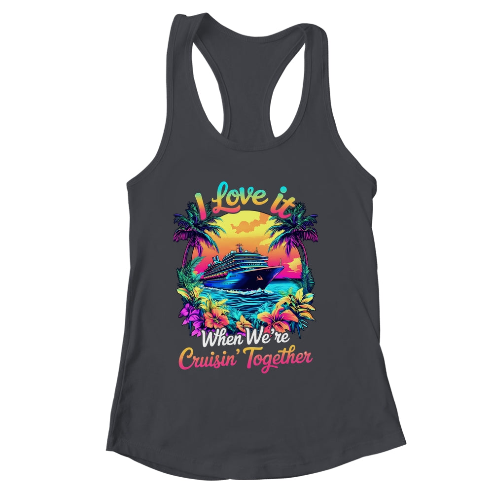 Cruise Ship Vacation I Love It When We're Cruising Together Shirt & Tank Top | siriusteestore