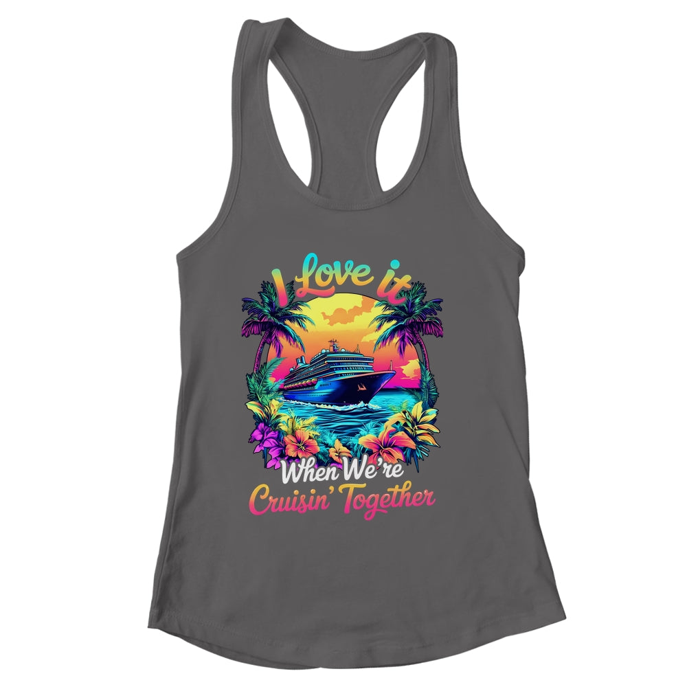 Cruise Ship Vacation I Love It When We're Cruising Together Shirt & Tank Top | siriusteestore