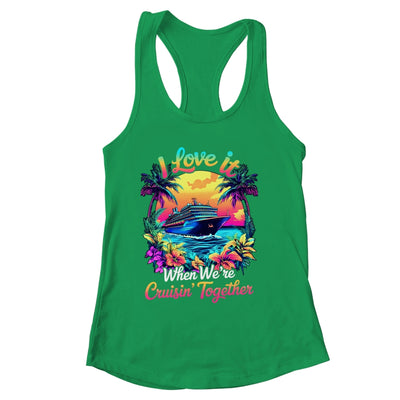 Cruise Ship Vacation I Love It When We're Cruising Together Shirt & Tank Top | siriusteestore
