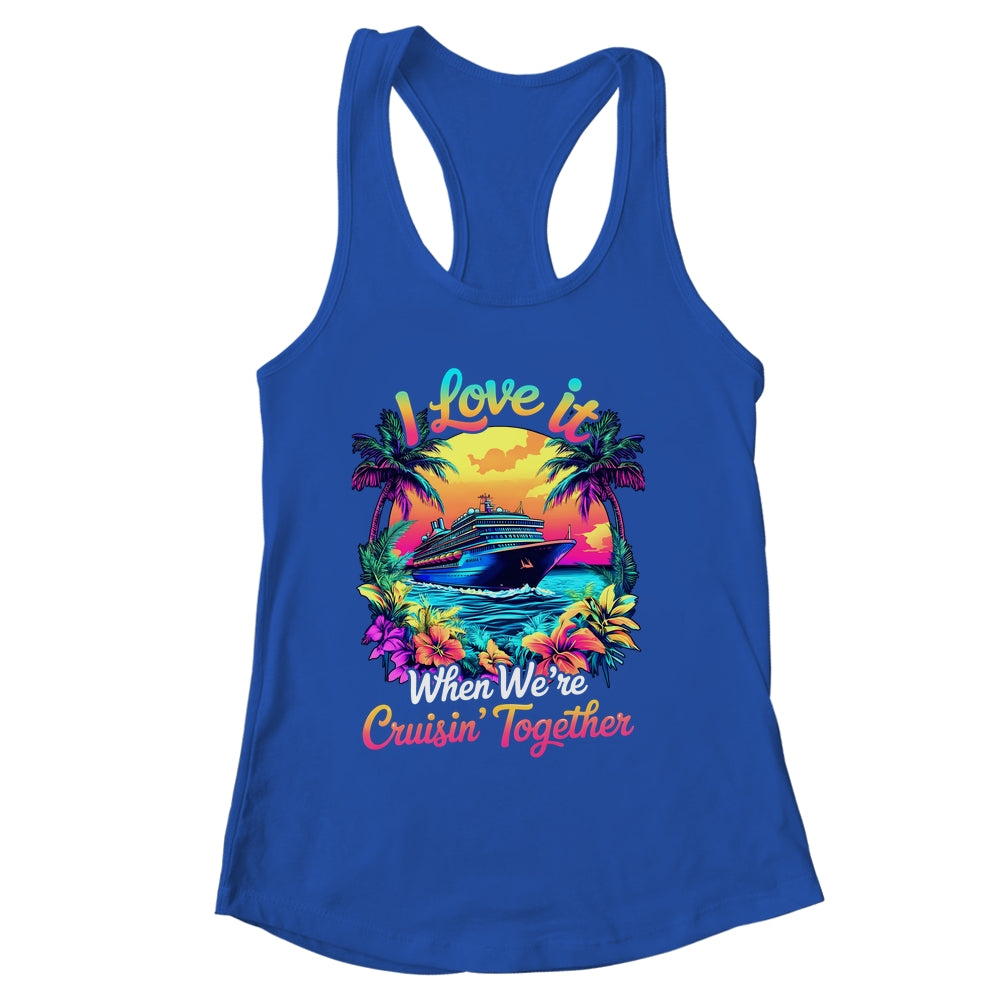 Cruise Ship Vacation I Love It When We're Cruising Together Shirt & Tank Top | siriusteestore