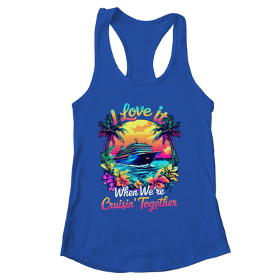 Cruise Ship Vacation I Love It When We're Cruising Together Shirt & Tank Top | siriusteestore