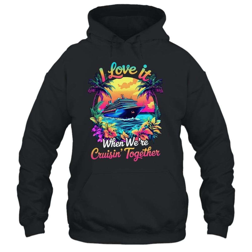 Cruise Ship Vacation I Love It When We're Cruising Together Shirt & Tank Top | siriusteestore