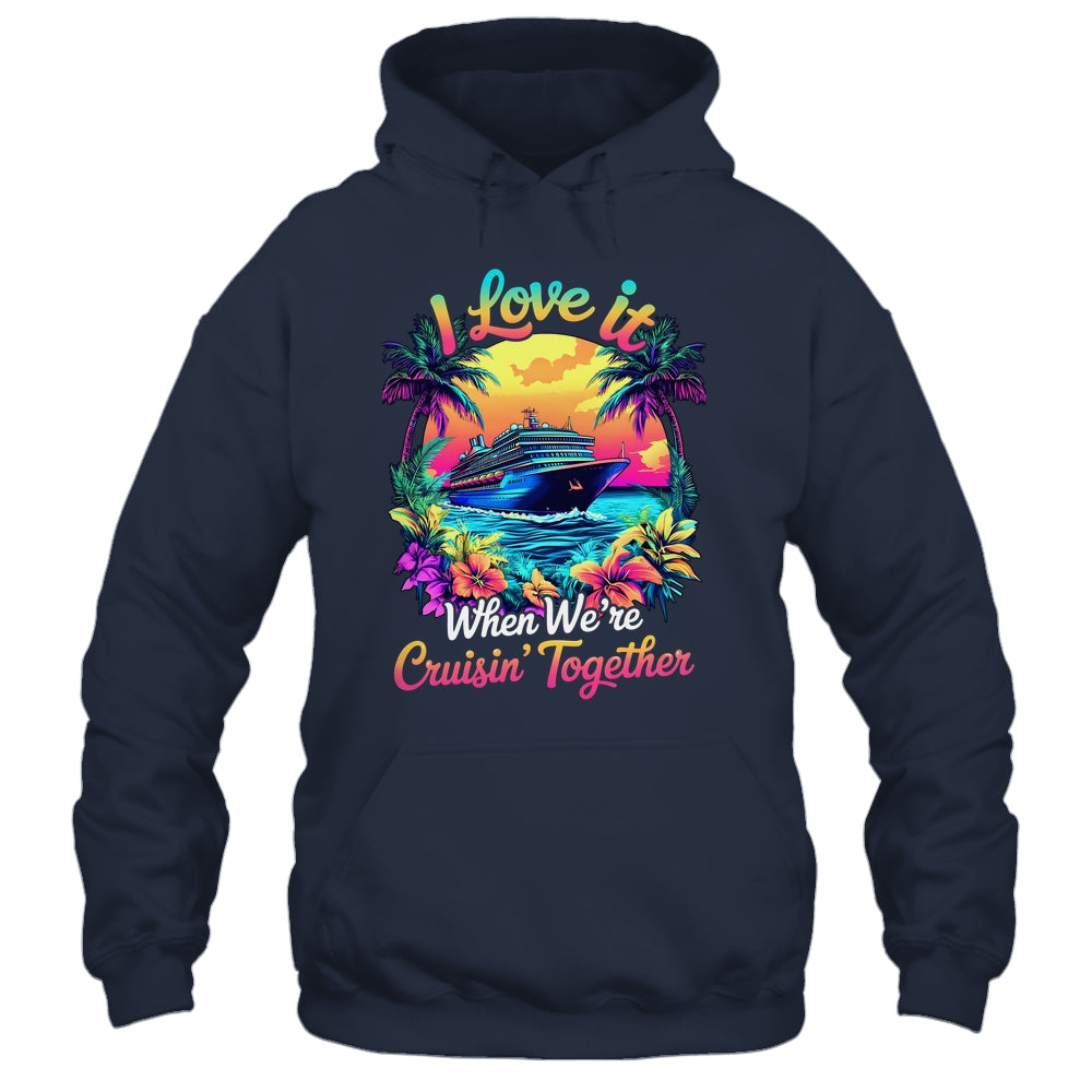 Cruise Ship Vacation I Love It When We're Cruising Together Shirt & Tank Top | siriusteestore