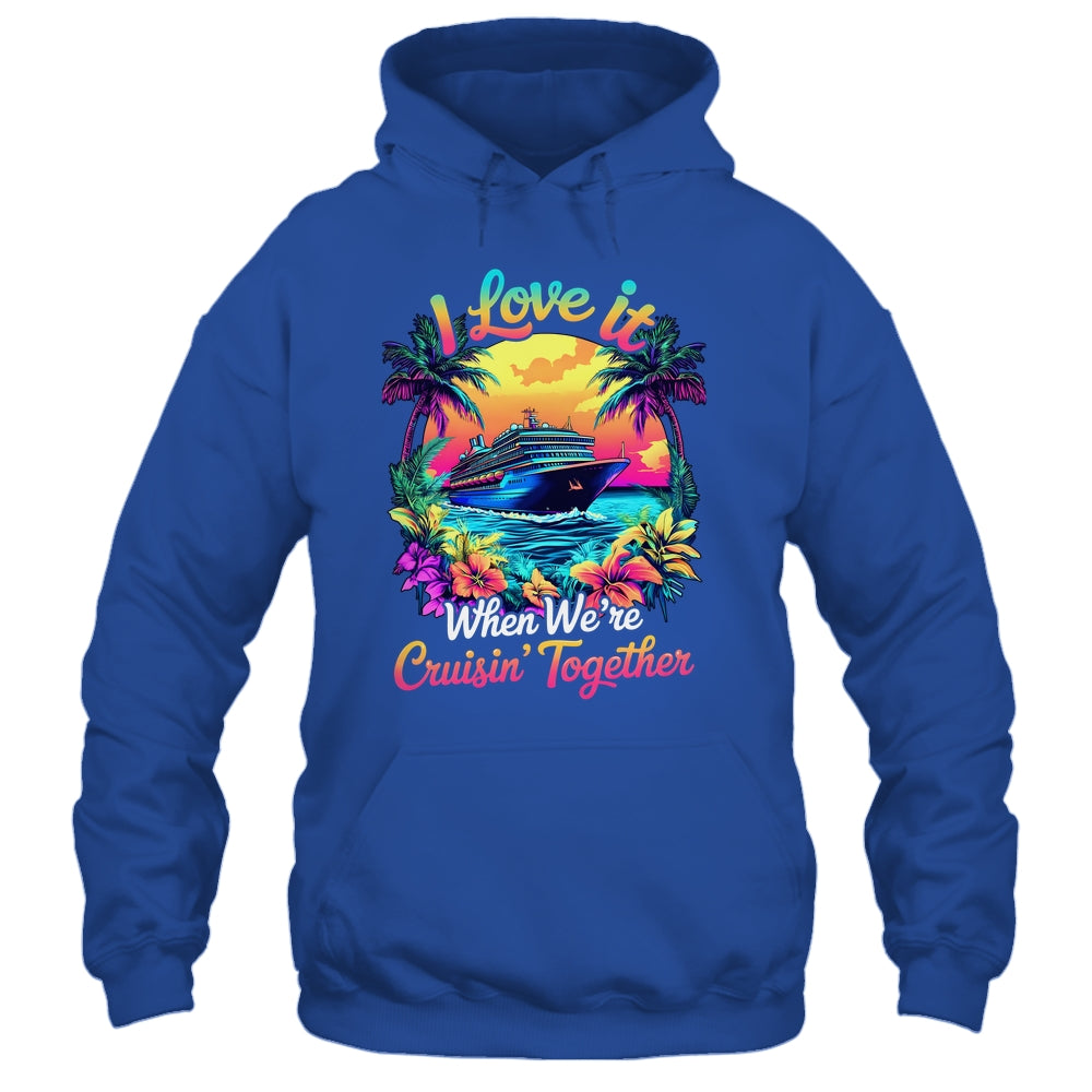 Cruise Ship Vacation I Love It When We're Cruising Together Shirt & Tank Top | siriusteestore