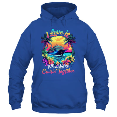 Cruise Ship Vacation I Love It When We're Cruising Together Shirt & Tank Top | siriusteestore