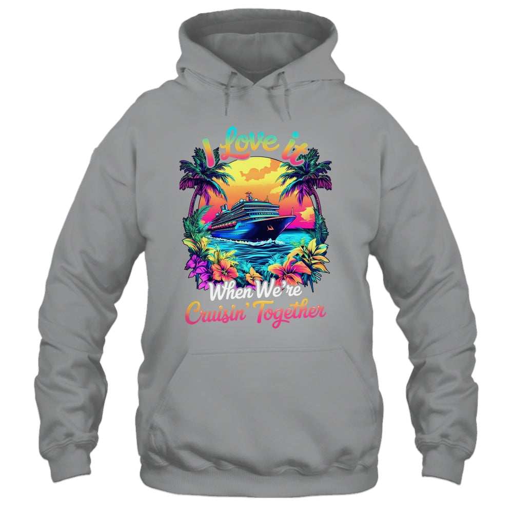 Cruise Ship Vacation I Love It When We're Cruising Together Shirt & Tank Top | siriusteestore
