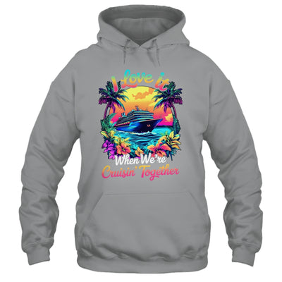 Cruise Ship Vacation I Love It When We're Cruising Together Shirt & Tank Top | siriusteestore