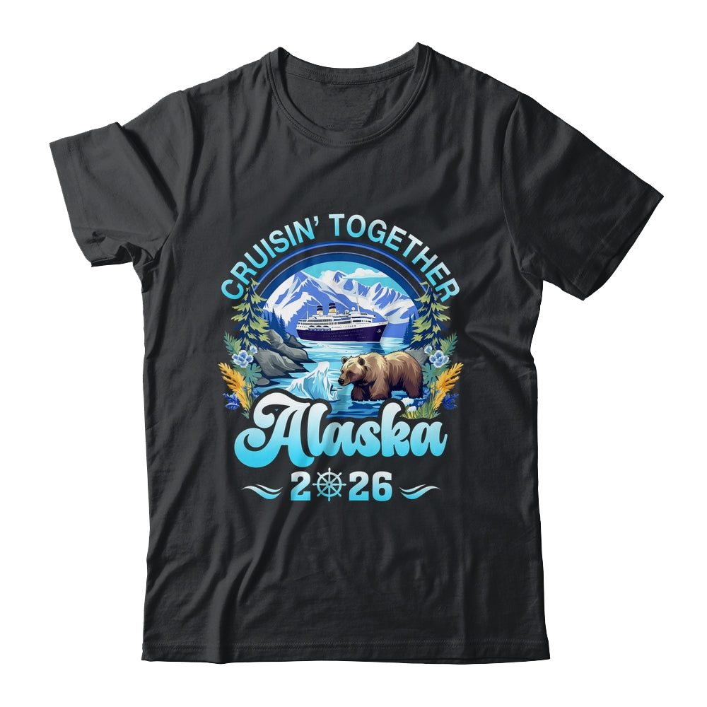 Cruisin Together Alaska Family Friend Alaska Cruise 2026 Shirt & Hoodie | siriusteestore