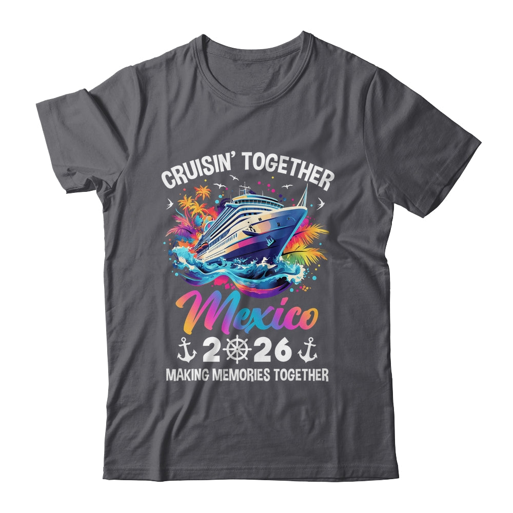 Cruisin Together Mexico Vacation Beach 2026 Memories Squad Shirt & Tank Top | siriusteestore