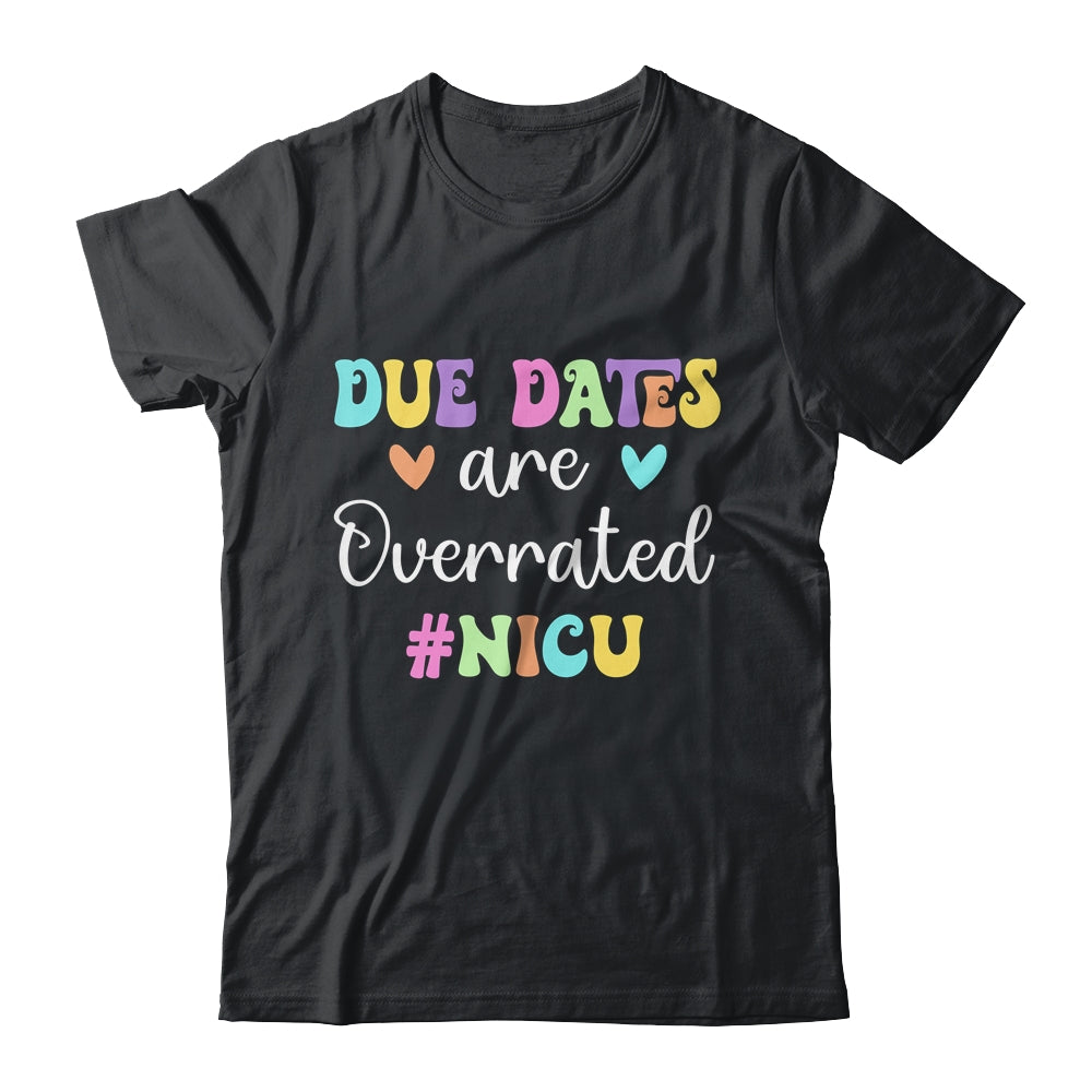 Cute Nurse Due Dates Are Overrated Design NICU Nurse Shirt & Hoodie | siriusteestore