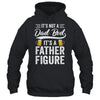 Dad Bod For Men Its Not A Dad Bod Its A Father Figure Shirt & Hoodie | siriusteestore