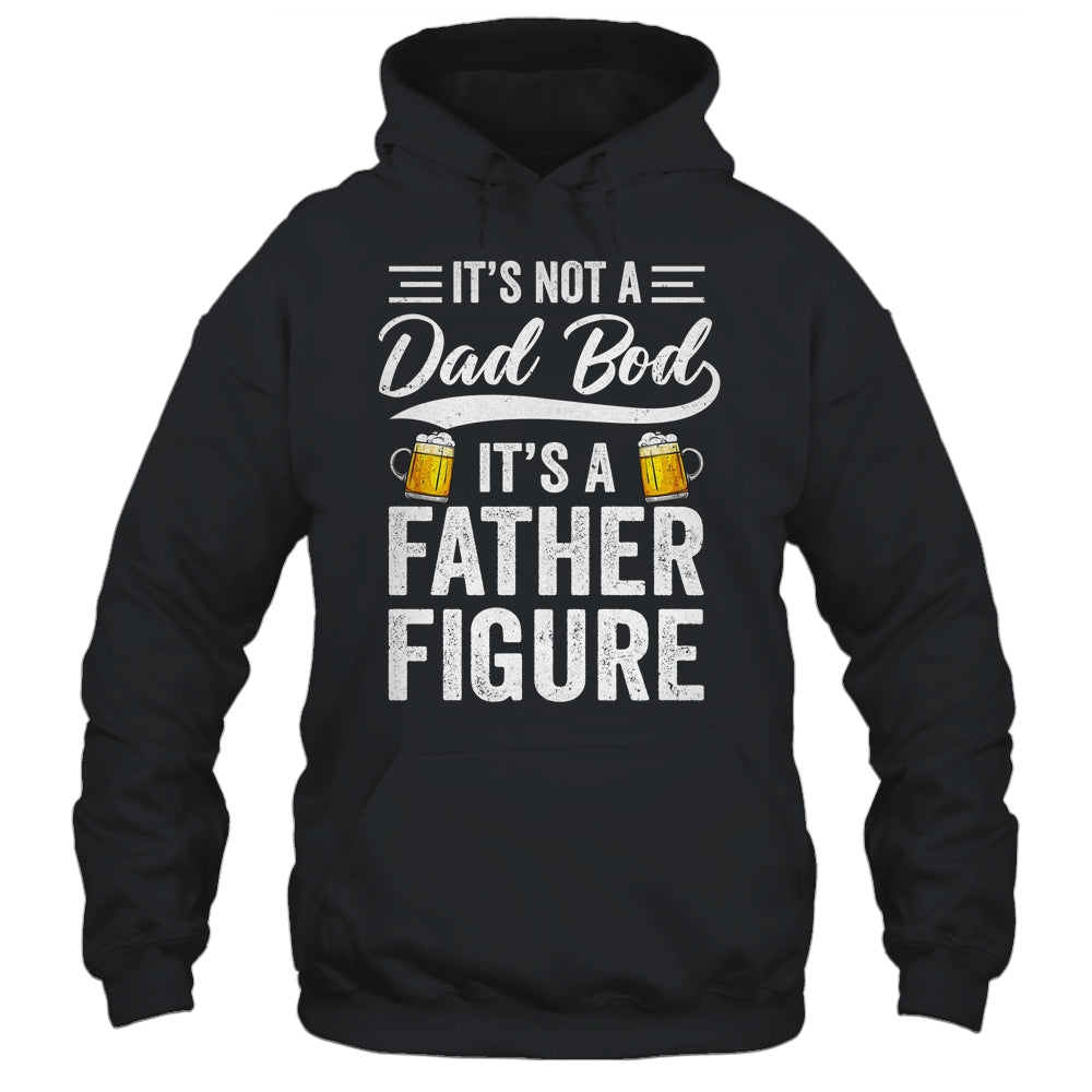 Dad Bod For Men Its Not A Dad Bod Its A Father Figure Shirt & Hoodie | siriusteestore