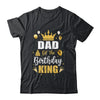 Dad Of The Birthday King Boys Men Bday Party For Him Shirt & Hoodie | siriusteestore