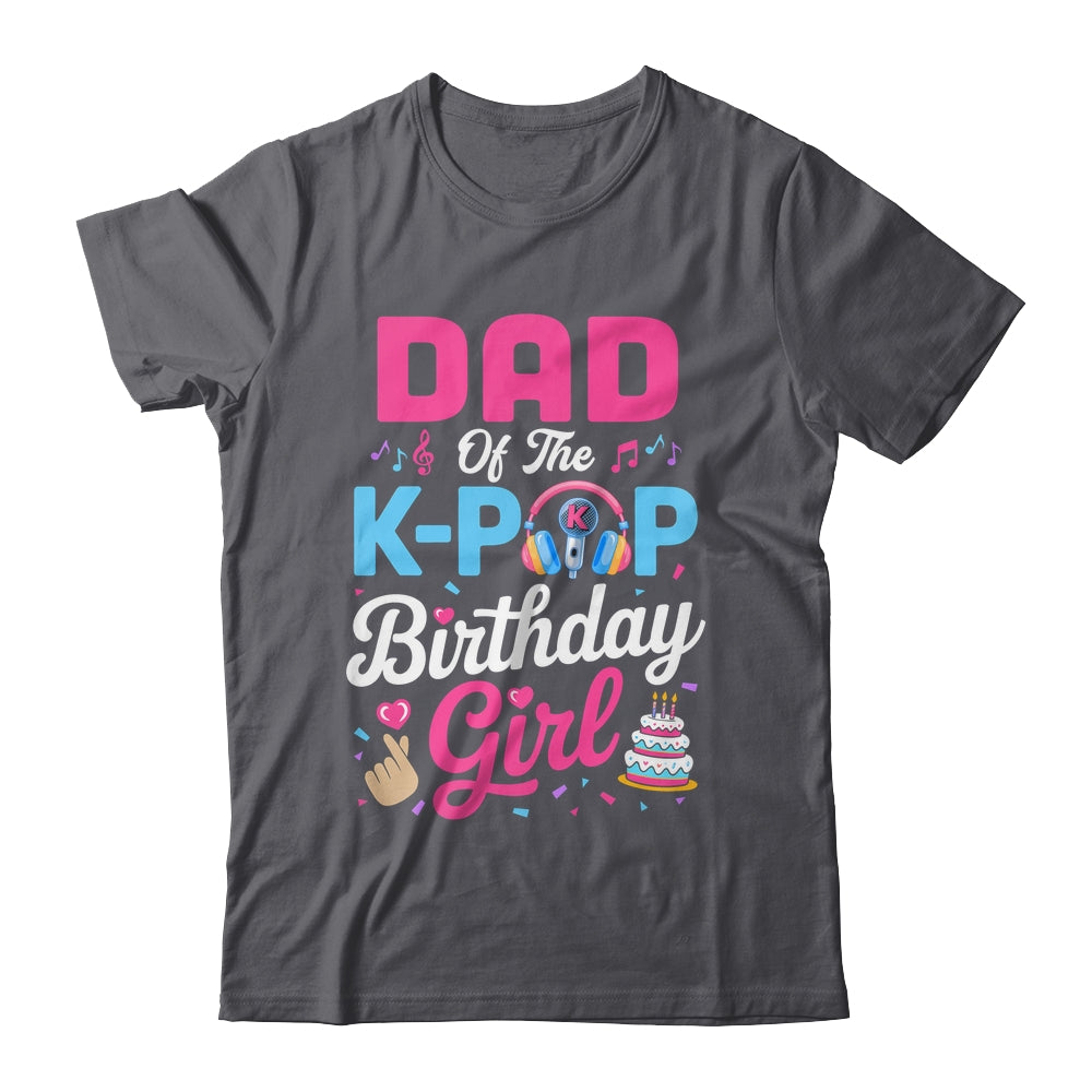 Dad Of The K-Pop Birthday Girl Korean Music Family Shirt & Hoodie | siriusteestore