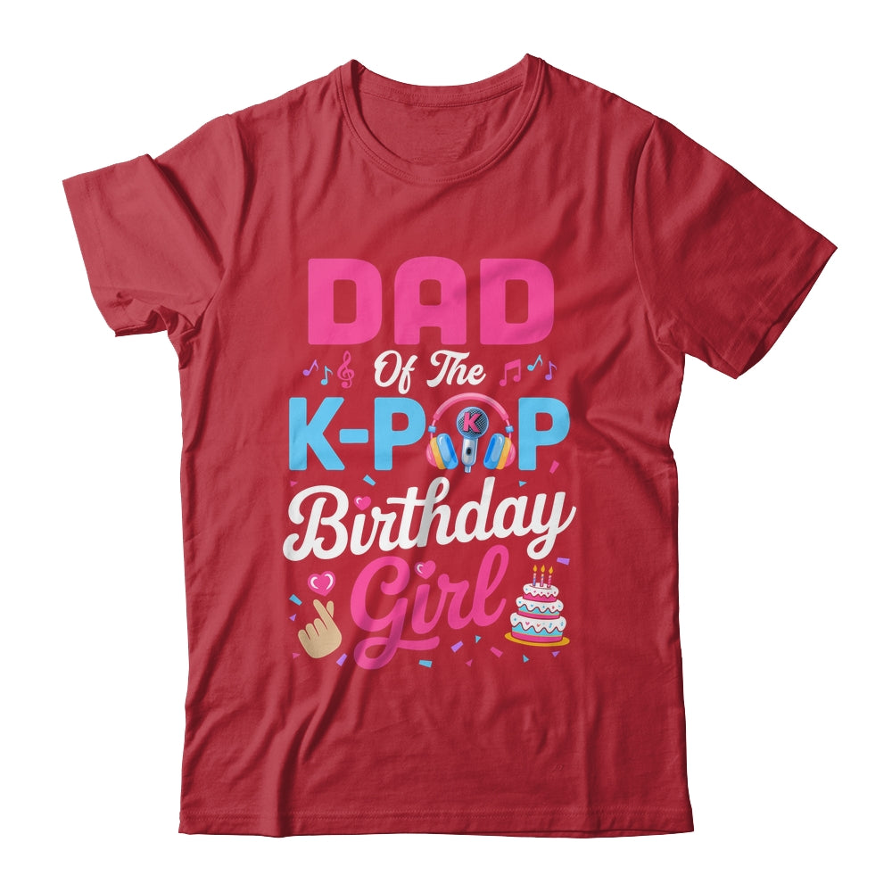 Dad Of The K-Pop Birthday Girl Korean Music Family Shirt & Hoodie | siriusteestore