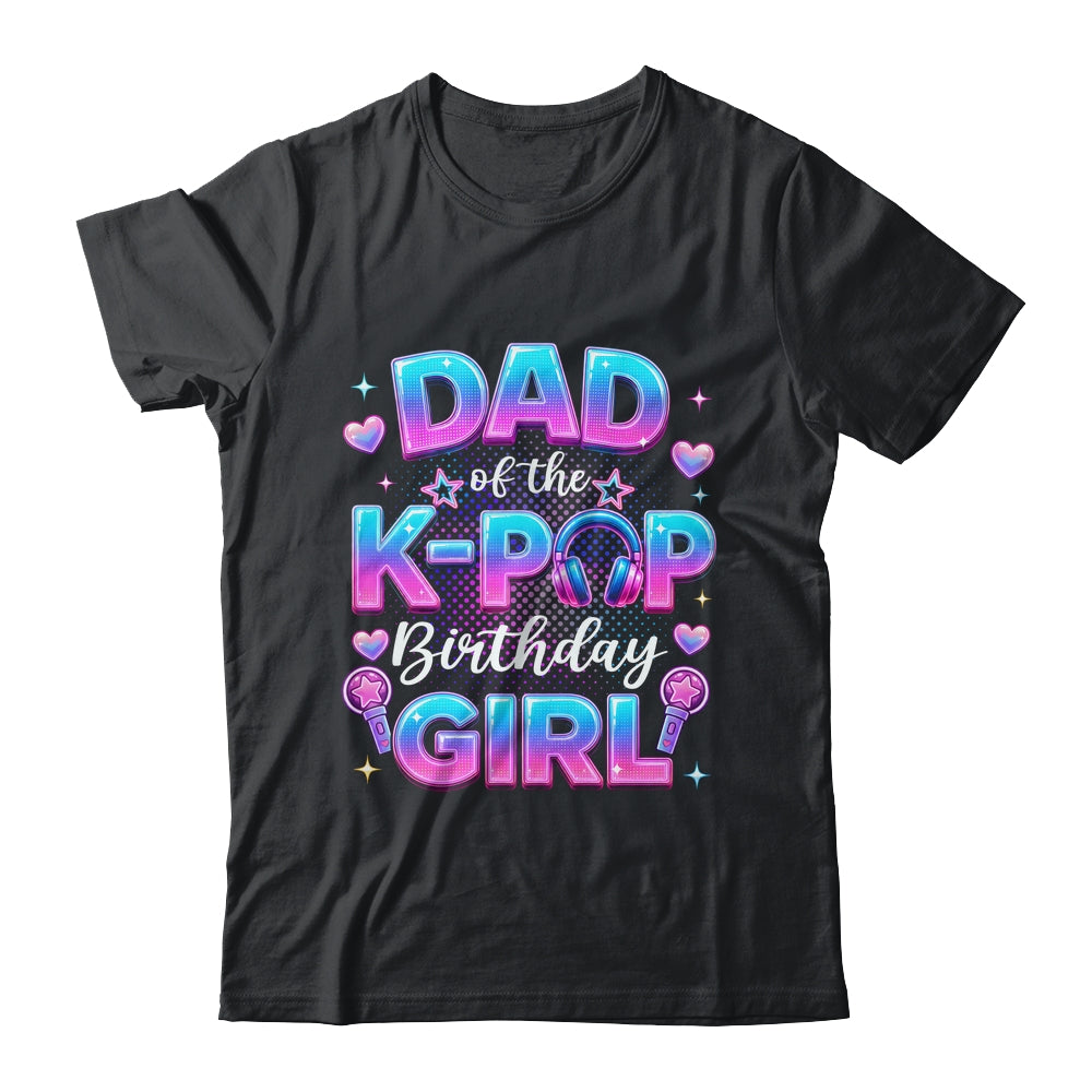 Dad Of The K-Pop Birthday Girl Korean Music Lovers Shirt & Hoodie | siriusteestore