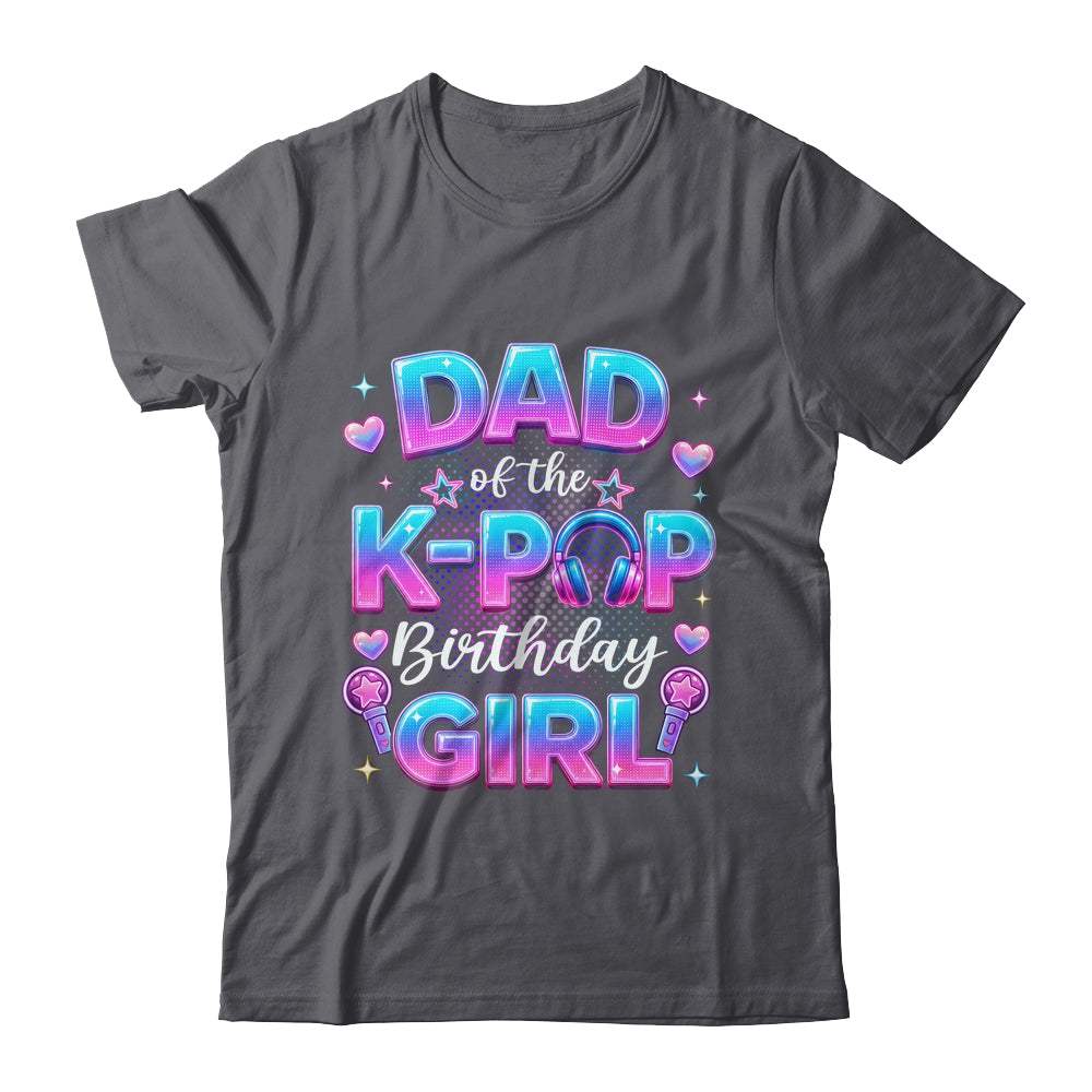 Dad Of The K-Pop Birthday Girl Korean Music Lovers Shirt & Hoodie | siriusteestore