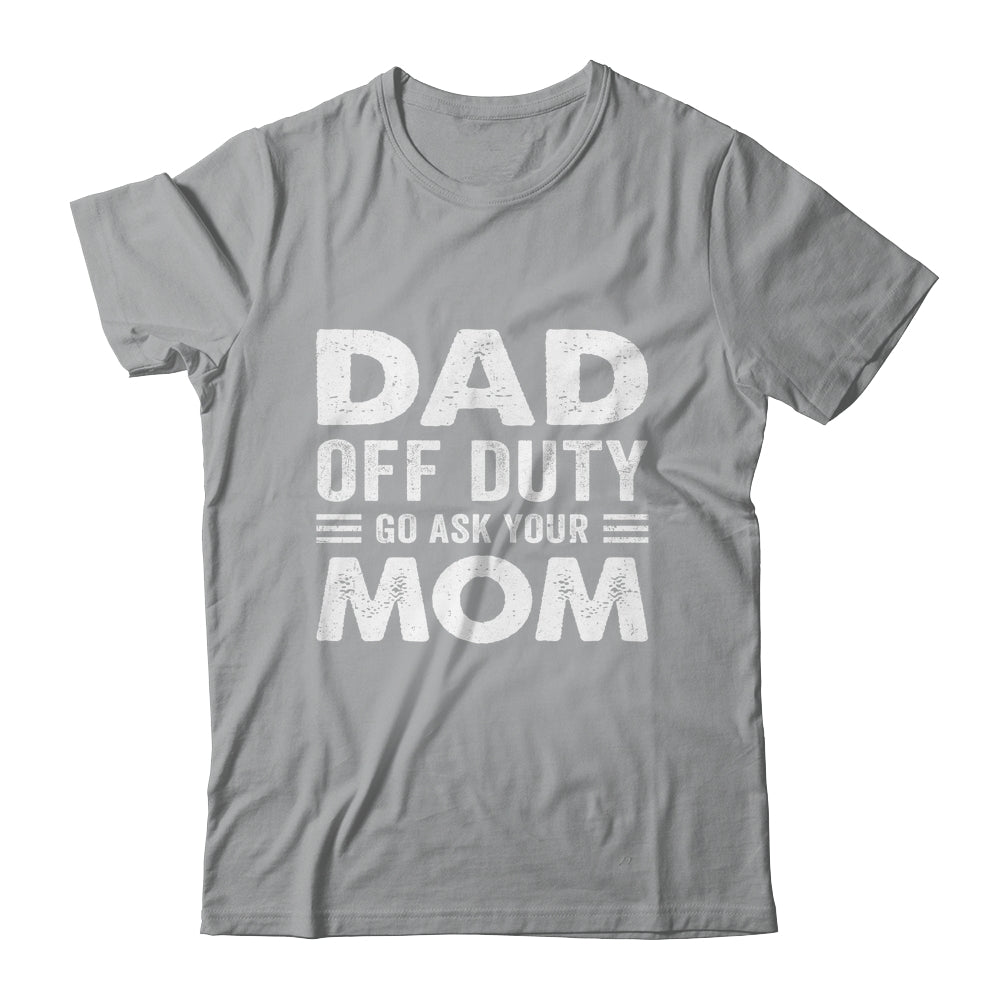 Dad Off Duty Go Ask Your Mom Funny Dad Mothers Day Vintage Shirt & Hoodie | siriusteestore