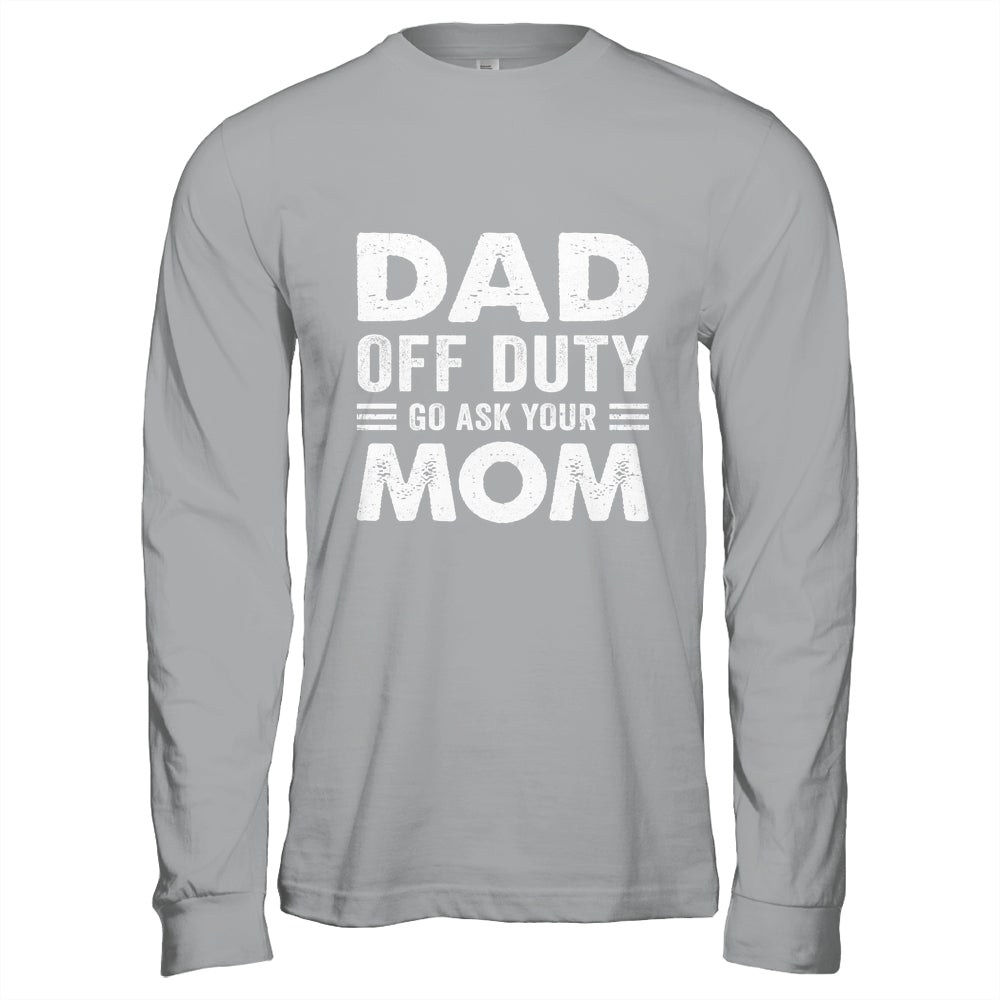 Dad Off Duty Go Ask Your Mom Funny Dad Mothers Day Vintage Shirt & Hoodie | siriusteestore