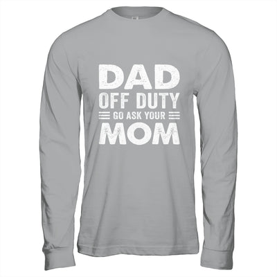 Dad Off Duty Go Ask Your Mom Funny Dad Mothers Day Vintage Shirt & Hoodie | siriusteestore