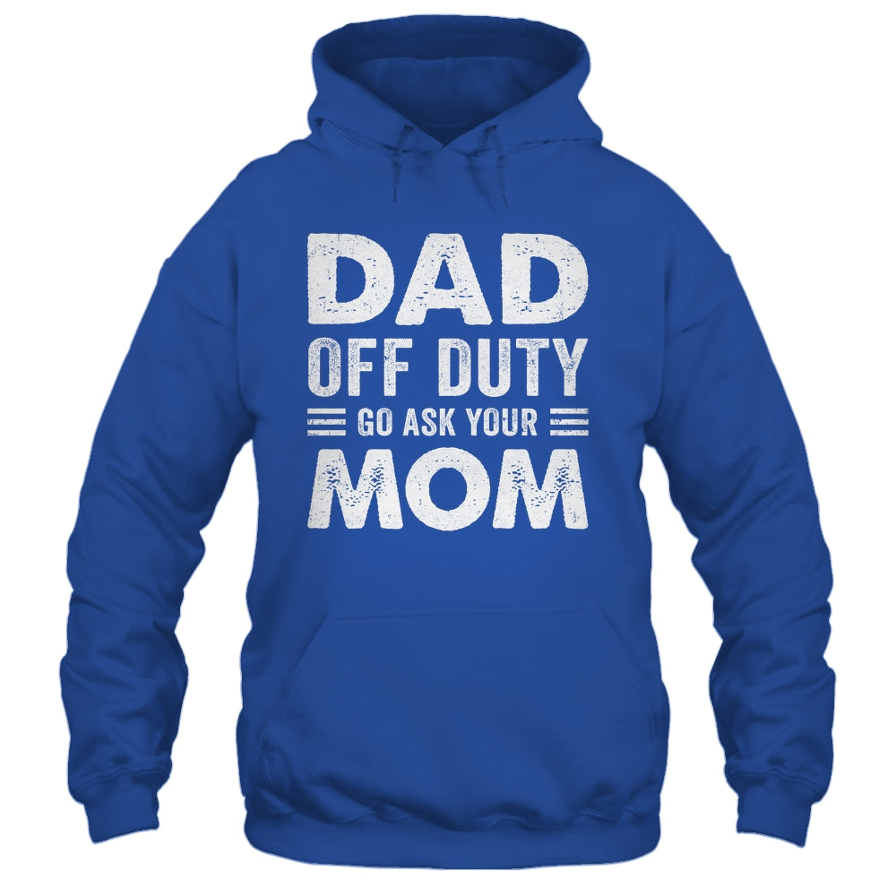 Dad Off Duty Go Ask Your Mom Funny Dad Mothers Day Vintage Shirt & Hoodie | siriusteestore