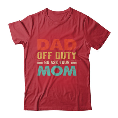 Dad Off Duty Go Ask Your Mom Funny Fathers Day Vintage Shirt & Hoodie | siriusteestore