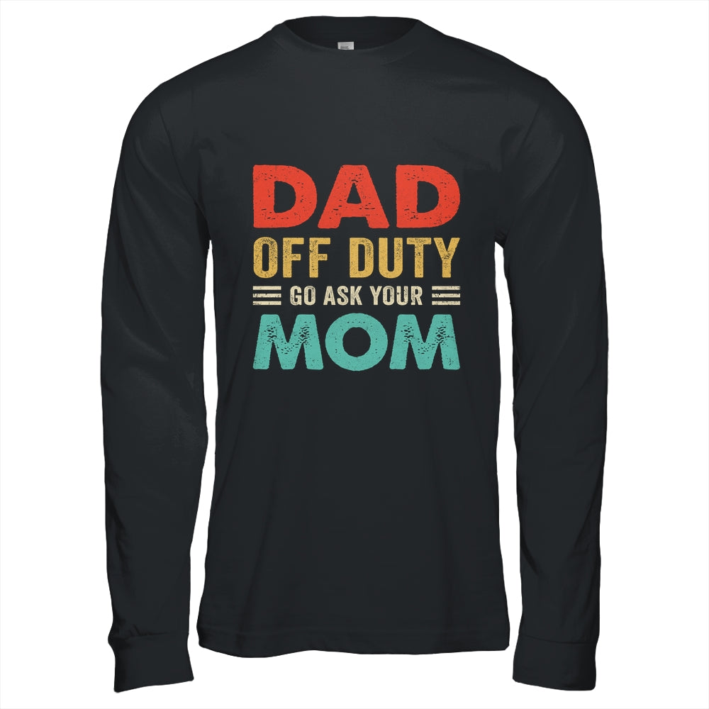 Dad Off Duty Go Ask Your Mom Funny Fathers Day Vintage Shirt & Hoodie | siriusteestore
