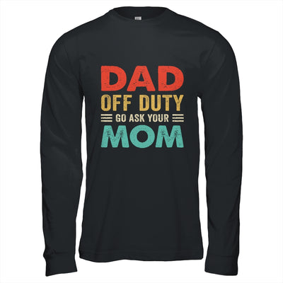 Dad Off Duty Go Ask Your Mom Funny Fathers Day Vintage Shirt & Hoodie | siriusteestore