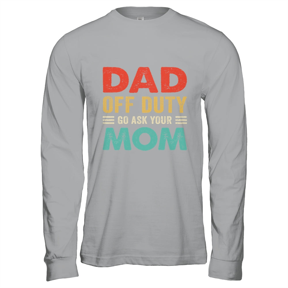 Dad Off Duty Go Ask Your Mom Funny Fathers Day Vintage Shirt & Hoodie | siriusteestore