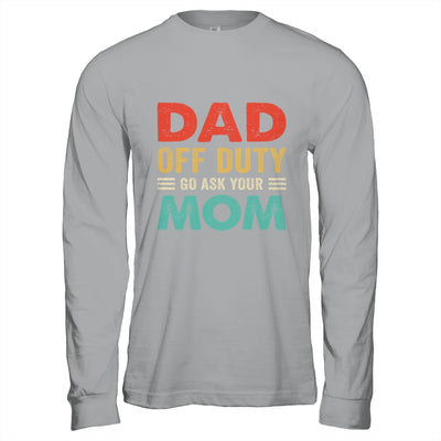 Dad Off Duty Go Ask Your Mom Funny Fathers Day Vintage Shirt & Hoodie | siriusteestore