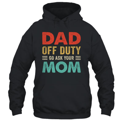 Dad Off Duty Go Ask Your Mom Funny Fathers Day Vintage Shirt & Hoodie | siriusteestore