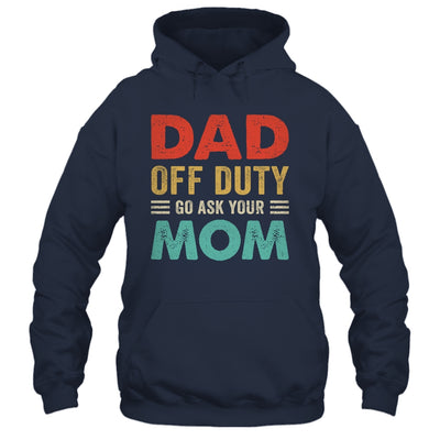 Dad Off Duty Go Ask Your Mom Funny Fathers Day Vintage Shirt & Hoodie | siriusteestore
