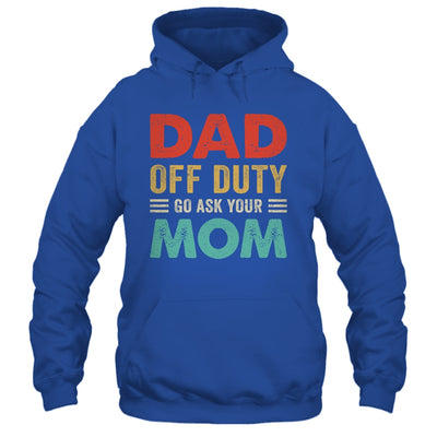 Dad Off Duty Go Ask Your Mom Funny Fathers Day Vintage Shirt & Hoodie | siriusteestore
