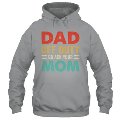 Dad Off Duty Go Ask Your Mom Funny Fathers Day Vintage Shirt & Hoodie | siriusteestore