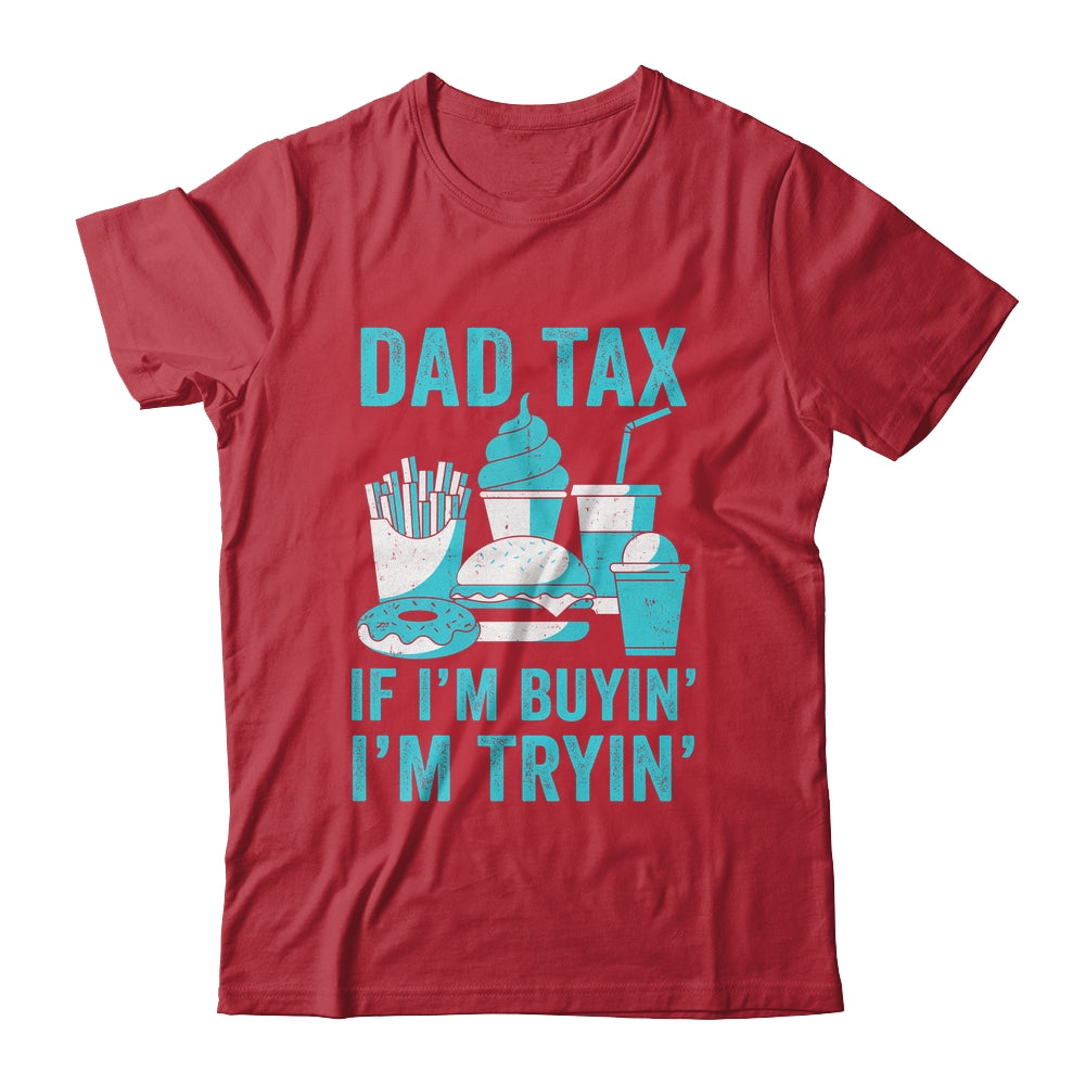 Dad Tax If I'm Buyin' I'm Tryin' Funny Father Fast Food Shirt & Hoodie | siriusteestore