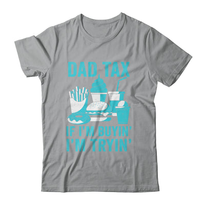 Dad Tax If I'm Buyin' I'm Tryin' Funny Father Fast Food Shirt & Hoodie | siriusteestore