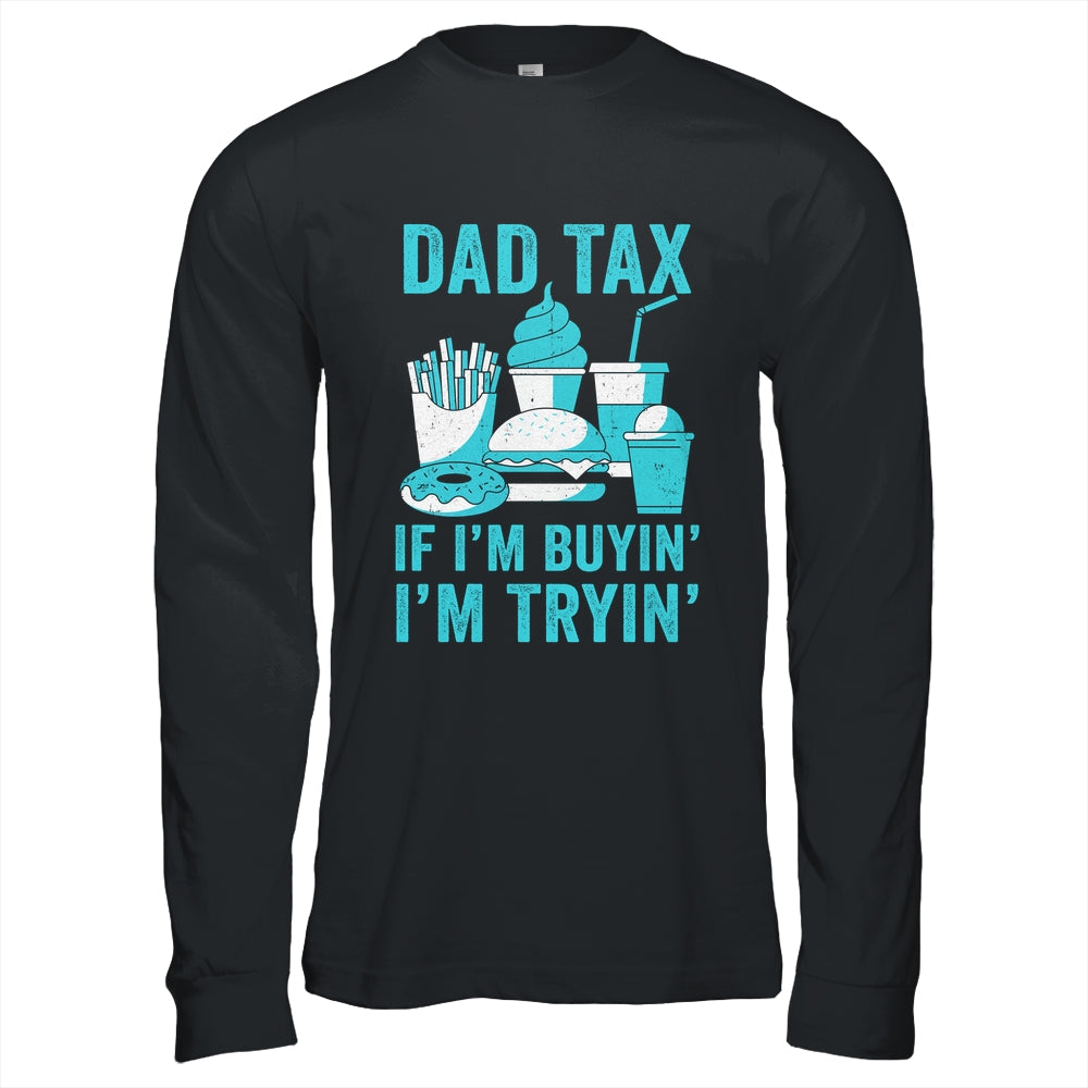 Dad Tax If I'm Buyin' I'm Tryin' Funny Father Fast Food Shirt & Hoodie | siriusteestore